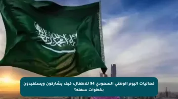 فعاليات اليوم الوطني السعودي 94 للأطفال: كيف يشاركون ويستفيدون بخطوات سهلة؟